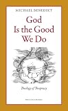 God Is the Good We Do: Theology of Theopraxy