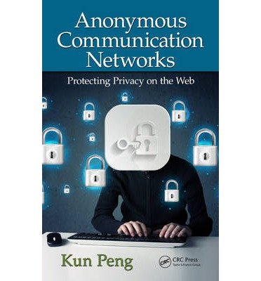 [(Anonymous Communication Networks: Protecting Privacy on the Web )] [Author: KUN PENG] [May-2014]