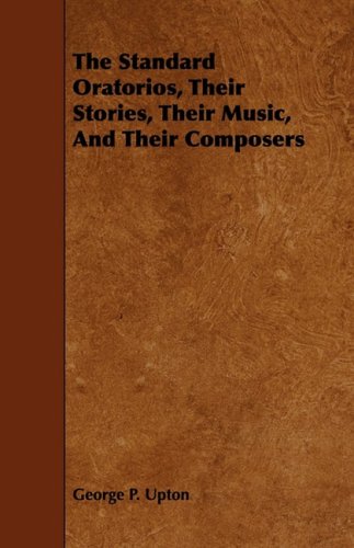 The Standard Oratorios, Their Stories, Their Music, And Their Composers