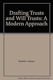 Drafting trusts and will trusts : a modern approach