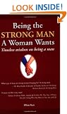 Being the Strong Man a Woman Wants: Timeless Wisdom on Being a Man