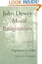 John Dewey and Moral Imagination: Pragmatism in Ethics