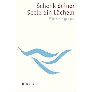 Schenk deiner Seele ein Lächeln: Worte, die gut tun (HERDER spektrum)