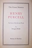 HENRY PURCELL: THE THEORY OF HIS LIFE AND WORK (GREAT MASTERS SERIES) - IMOGEN HOLST