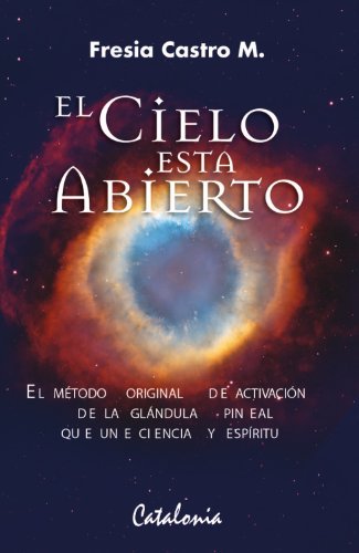 El cielo está abierto. Activación de la glandula pineal. El Método que une ciencia y espiritu. (Spanish Edition)