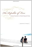 The Republic of Love: Cultural Intimacy in Turkish Popular Music (Chicago Studies in Ethnomusicology)