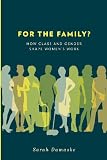 For the Family?: How Class and Gender Shape Women's Work