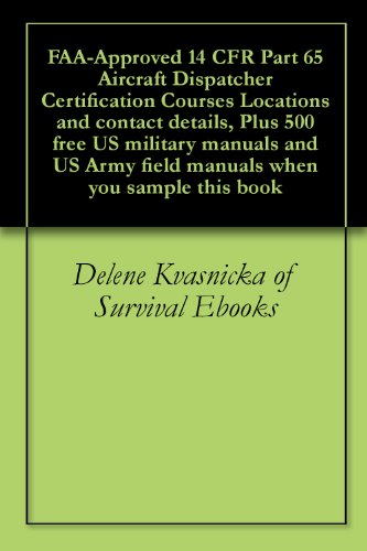 FAA-Approved 14 CFR Part 65 Aircraft Dispatcher Certification Courses Locations and contact details, Plus 500 free US military manuals and US Army field manuals when you sample this book