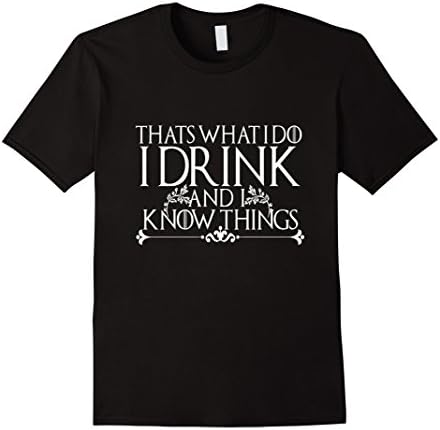 Men's I Drink And I Know Things What I Do Funny Drinking Shirt 2XL Black