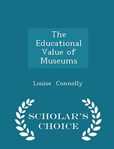 The Educational Value of Museums - Scholar's Choice Edition