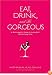 Eat, Drink, and Be Gorgeous