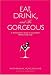 Eat, Drink, and Be Gorgeous