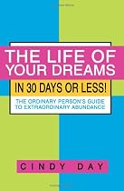 The Life of Your Dreams in 30 Days or Less!: The Ordinary Person's Guide to Extraordinary Abundance
