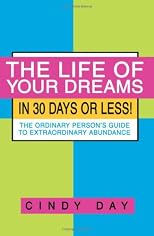 The Life of Your Dreams in 30 Days or Less!: The Ordinary Person's Guide to Extraordinary Abundance