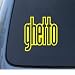 GHETTO - Car, Truck, Notebook, Vinyl Decal Sticker #1268 | Vinyl Color: Yellow