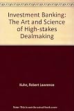 Investment banking : the art and science of high-stakes dealmaking