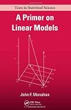 A Primer on Linear Models (Chapman & Hall/CRC Texts in Statistical Science)