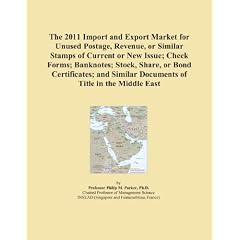 The 2011 Import and Export Market for Unused Postage, Revenue, or Similar Stamps of Current or New Issue; Check Forms; Banknotes; Stock, Share, or ... Similar Documents of Title in the Middle East