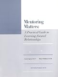 Mentoring Matters: A Practical Guide to Learning-Focused Relationships