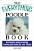 The Everything Poodle Book: A complete guide to raising, training, and caring for your poodle
