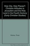 Holy city, holy places? : Christian attitudes to Jerusalem and the Holy Land in the fourth century