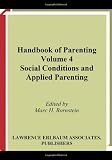 Handbook of Parenting: Volume 4 Social Conditions and Applied Parenting