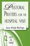 Just in Time!  Pastoral Prayers for the Hospital Visit
