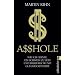 A$$HOLE: Wie ich lernte ein Schwein zu sein und dabei reich und gl�cklich wurde