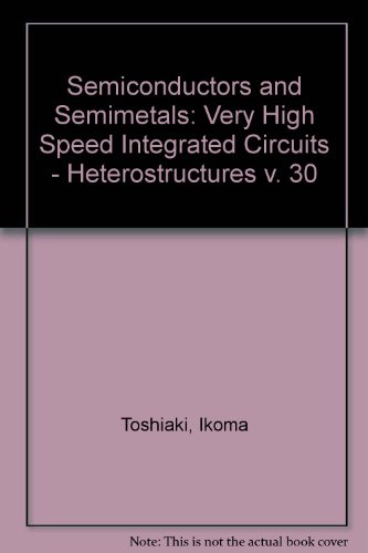 Semiconductors & Semimetals: Very High Speed Integrated Circuits-Heterostructure, Vol. 30
