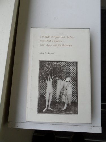 The Myth of Apollo and Daphne from Ovid to Quevedo: Love, Agon, and the Grotesque (Duke Monographs in Medieval and Renaissance Studies)