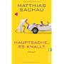 Hauptsache, es knallt!: Roman von Matthias Sachau