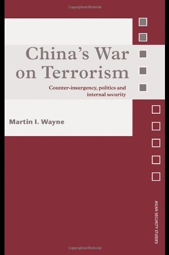 China's War on Terrorism: Counter-Insurgency, Politics and Internal Security (Asian Security Studies) 1st Edition by Wayne, Martin I. published by Routledge