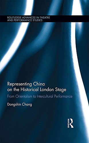 Representing China on the Historical London Stage: From Orientalism to Intercultural Performance (Routledge Advances in Theatre & Performance Studies)
