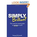 Simply Brilliant: The Common-sense Guide to Success at Work