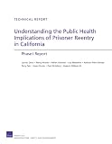 Understanding the public health implications of prisoner reentry in California : phase I report