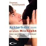 Achterbahn zum ersten Milchzahn: Vater werden - mein Abenteuer mit Happyendvon "Thomas Scholtyssek"
