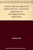 Improving management performance : a dynamic approach to management by objectives