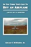 So You Think Youd Like to Buy an Airplane: …and Fly Off to Adventure