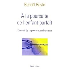 A la poursuite de l'enfant parfait : L'avenir de la procr�ation humaine