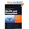 Die PR- und Pressefibel: Ein Praxisbuch f�r Ein- und Aufsteiger: Zielgerichtete Medienarbeit. Das Praxisbuch f�r Ein- und Aufsteiger