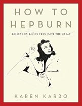 How to Hepburn: Lessons on Living from Kate the Great