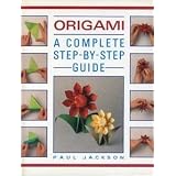 Origami : " A Complete Step-By-Step Guide " :by Paul Jackson
