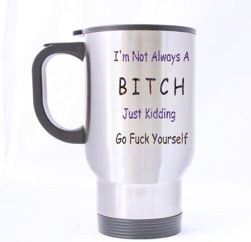 Custom Travel Mug (Sliver) with Unique Design I'm Not Always A Bitch,Just Kidding,Go Fuck Yourself Background