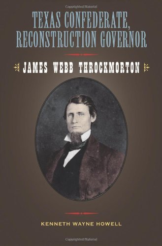 Texas Confederate, Reconstruction Governor: James Webb Throckmorton (Sam Rayburn Series on Rural Life, sponsored by Texas A&M University-Commerce)