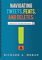 Navigating Tweets, Feats, and Deletes: Lessons for the New Workplace Navigating Tweets, Feats, and Deletes: Lessons for the New Workplace