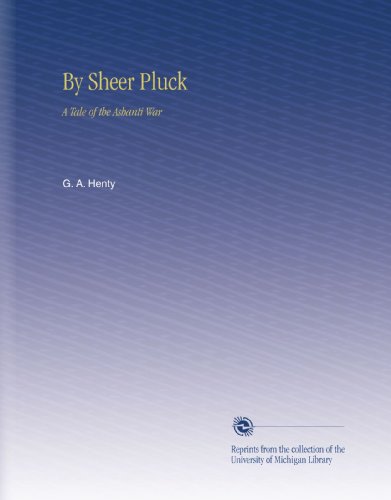 By Sheer Pluck: A Tale of the Ashanti War