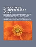 Futbolistas del Villarreal Club de Fútbol: Martín Palermo, Diego Forlán, Juan Román Riquelme, Santi Cazorla, Marcos Senna (Spanish Edition)