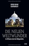 Die neuen Weltwunder: In 20 Bauten durch die Weltgeschichte - Bernd Ingmar Gutberlet