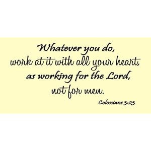 Whatever you do, work at it with all your heart, as working for the lord, not for men. Colossians 3:23 Vinyl wall art Inspirational quotes and saying home decor decal sticker Whatever you do, work at it with all your heart, as working for the lord, not for men. Colossians 3:23 Vinyl wall art Inspirational quotes and saying home decor decal sticker