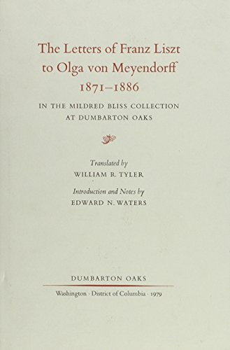 The Letters of Franz Liszt to Olga von Meyendorff, 1871-1886: in the Mildred Bliss Collection at Dumbarton Oaks (Dumbarton Oaks Research Li
